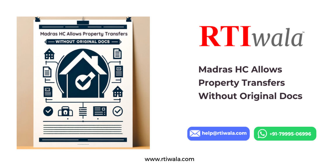 Madras HC Allows Property Transfers Without Original Documents by RTIwala