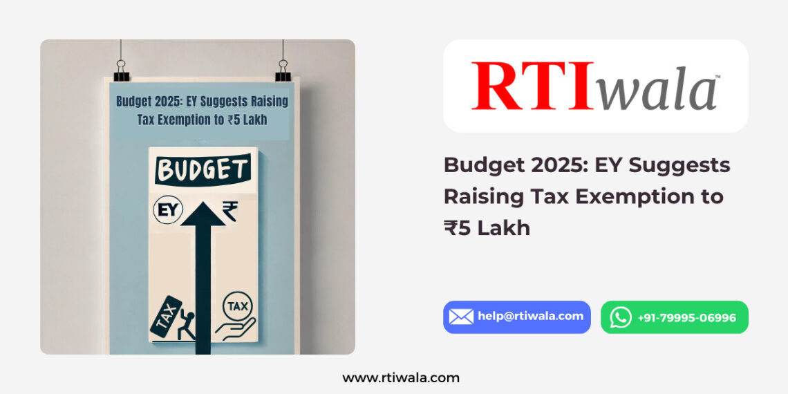 Budget 2025 EY Suggests Raising Tax Exemption to ₹5 Lakh By RTIwala