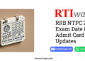 RRB NTPC 2024 Exam Date & Admit Card Updates by RTIwala