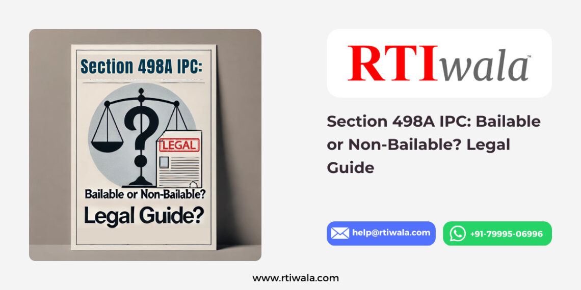 Section 498A IPC: Bailable or Non-Bailable? Legal Guide by RTIwala