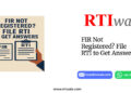 FIR Not Registered? File RTI to Get Answers